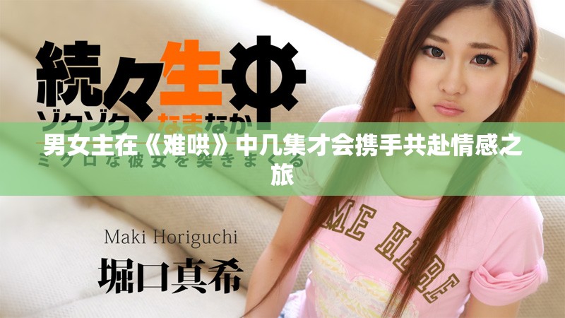 男女主在《难哄》中几集才会携手共赴情感之旅