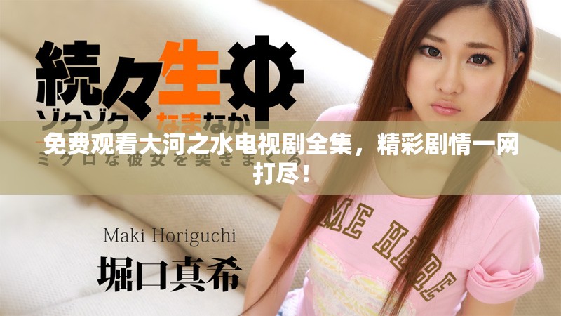 免费观看大河之水电视剧全集，精彩剧情一网打尽！