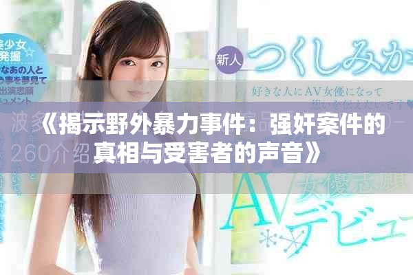 《揭示野外暴力事件：强奸案件的真相与受害者的声音》