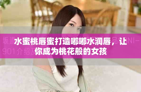 水蜜桃唇蜜打造嘟嘟水润唇，让你成为桃花般的女孩