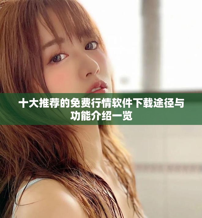 十大推荐的免费行情软件下载途径与功能介绍一览