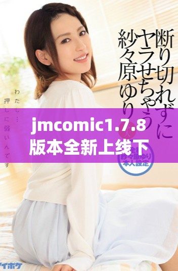 jmcomic1.7.8版本全新上线下载指南及使用体验分享