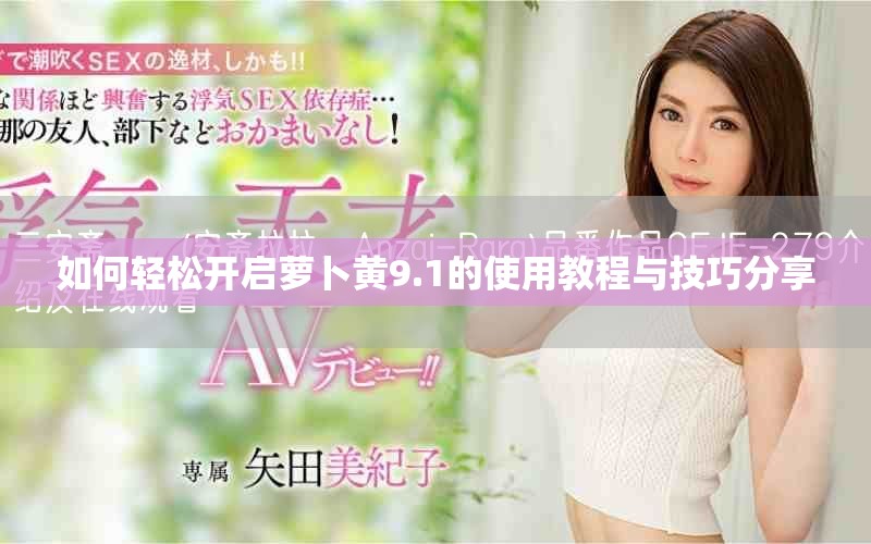 如何轻松开启萝卜黄9.1的使用教程与技巧分享