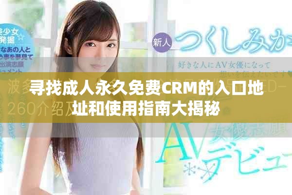 寻找成人永久免费CRM的入口地址和使用指南大揭秘