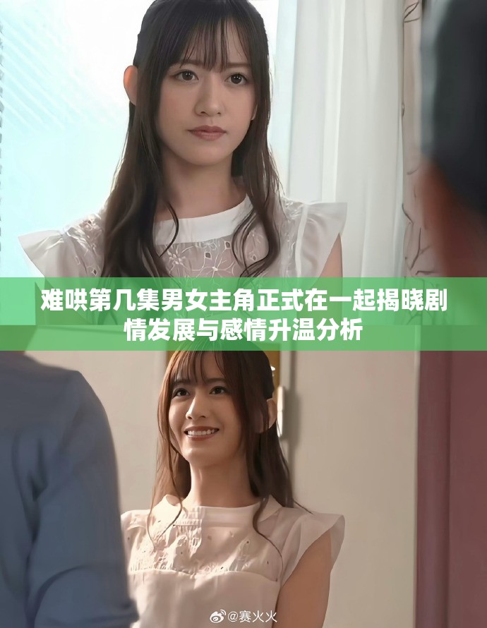 难哄第几集男女主角正式在一起揭晓剧情发展与感情升温分析
