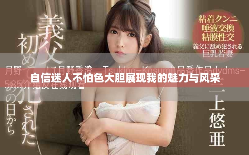 自信迷人不怕色大胆展现我的魅力与风采
