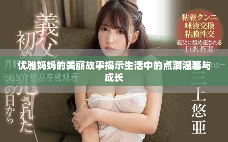 优雅妈妈的美丽故事揭示生活中的点滴温馨与成长