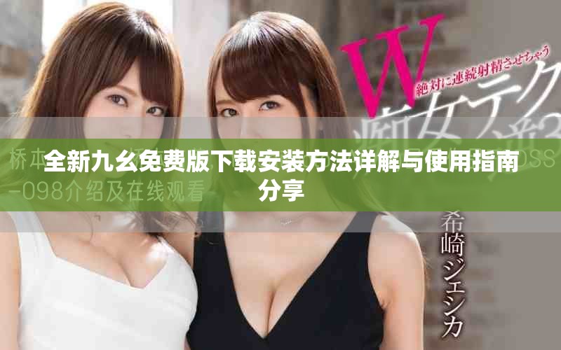 全新九幺免费版下载安装方法详解与使用指南分享