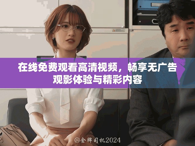 在线免费观看高清视频，畅享无广告观影体验与精彩内容