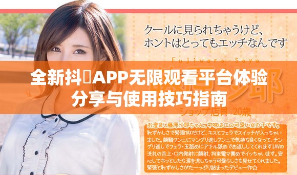 全新抖抈APP无限观看平台体验分享与使用技巧指南