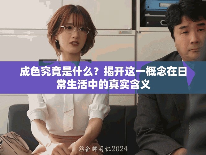 成色究竟是什么？揭开这一概念在日常生活中的真实含义
