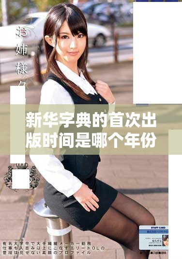 新华字典的首次出版时间是哪个年份揭开了中文词典的历史新篇章