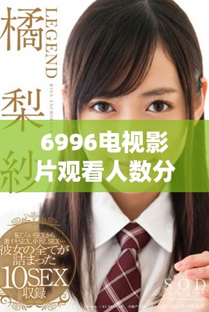6996电视影片观看人数分析与全国人口对比研究