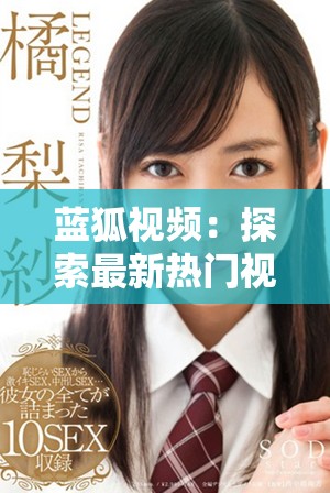 蓝狐视频：探索最新热门视频内容与精彩创作的全新平台体验
