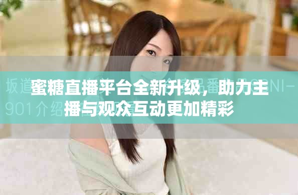 蜜糖直播平台全新升级，助力主播与观众互动更加精彩