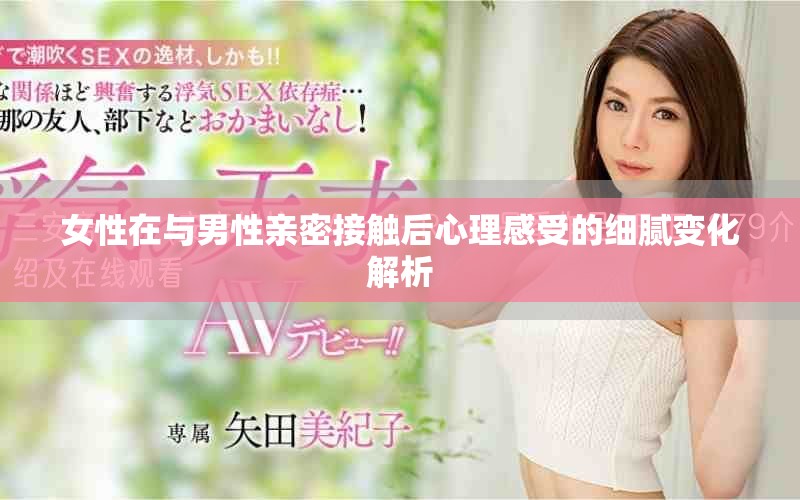 女性在与男性亲密接触后心理感受的细腻变化解析