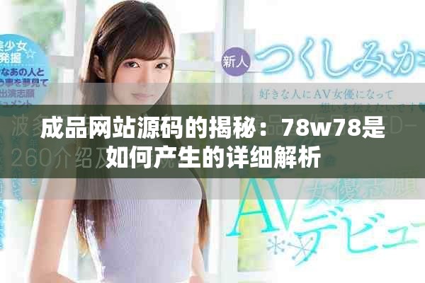 成品网站源码的揭秘：78w78是如何产生的详细解析