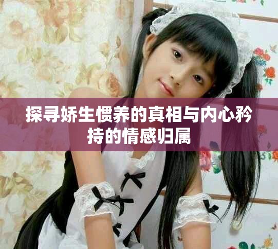 探寻娇生惯养的真相与内心矜持的情感归属