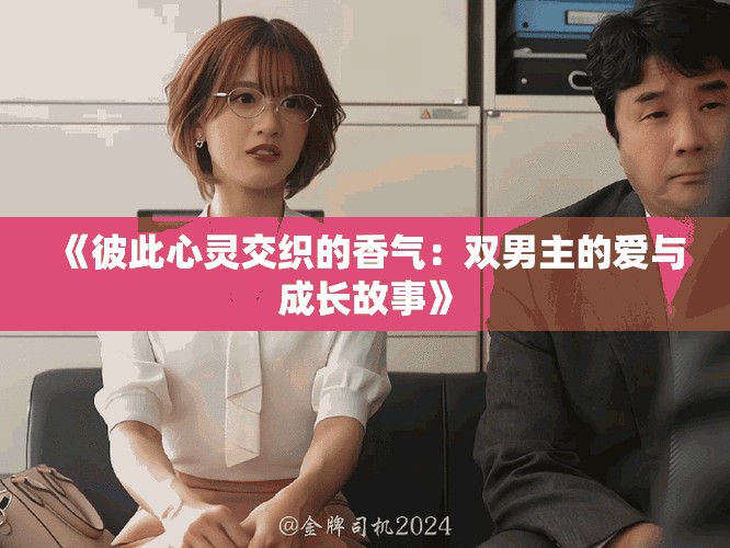 《彼此心灵交织的香气：双男主的爱与成长故事》