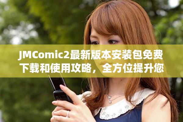 JMComic2最新版本安装包免费下载和使用攻略，全方位提升您的漫画体验