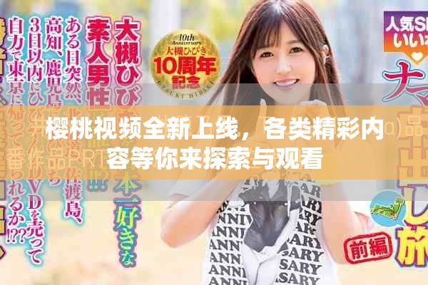 樱桃视频全新上线，各类精彩内容等你来探索与观看