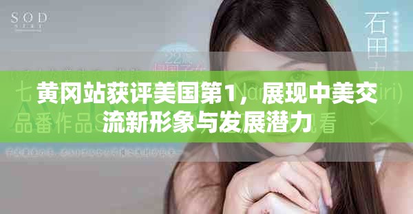 黄冈站获评美国第1，展现中美交流新形象与发展潜力