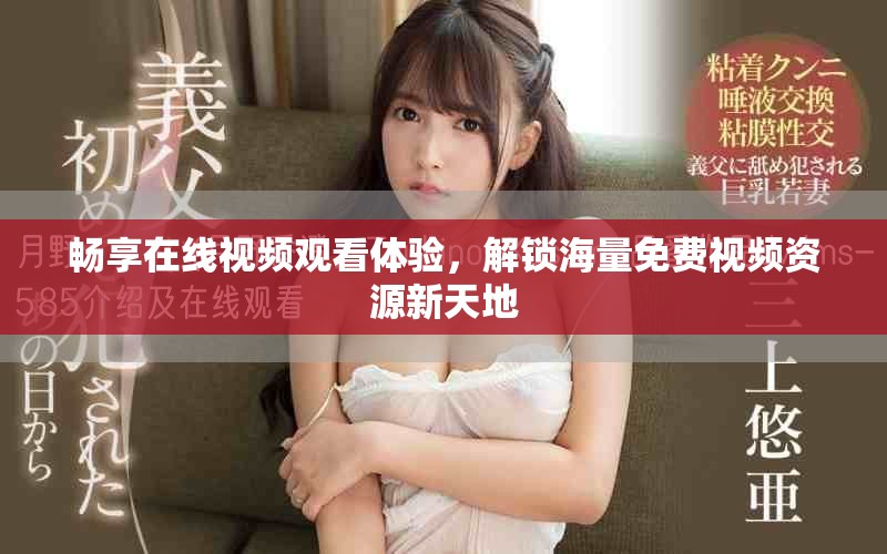 畅享在线视频观看体验，解锁海量免费视频资源新天地