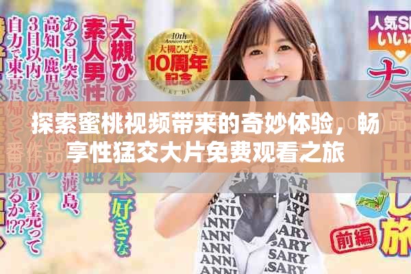 探索蜜桃视频带来的奇妙体验，畅享性猛交大片免费观看之旅