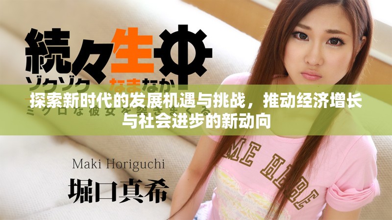 探索新时代的发展机遇与挑战，推动经济增长与社会进步的新动向