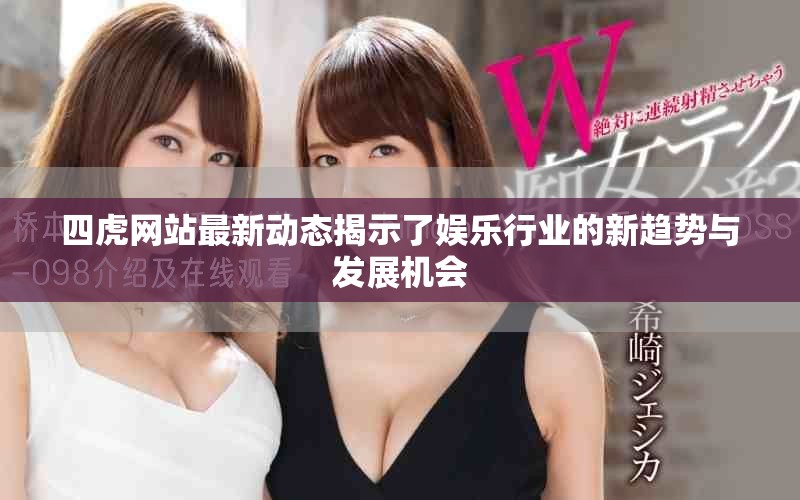 四虎网站最新动态揭示了娱乐行业的新趋势与发展机会