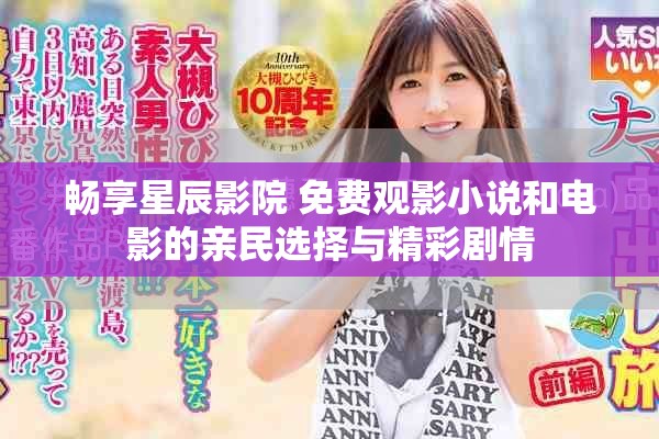 畅享星辰影院 免费观影小说和电影的亲民选择与精彩剧情