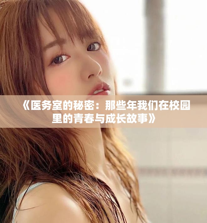 《医务室的秘密：那些年我们在校园里的青春与成长故事》