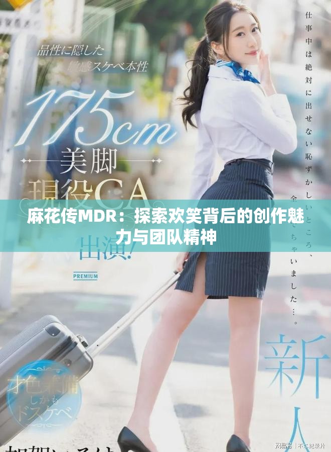 麻花传MDR：探索欢笑背后的创作魅力与团队精神