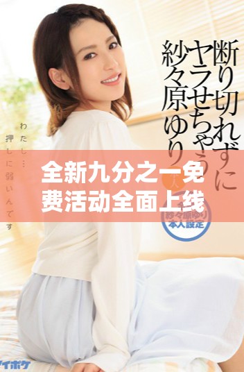 全新九分之一免费活动全面上线，快来领取你的特别优惠吧！