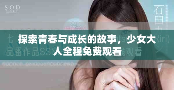 探索青春与成长的故事，少女大人全程免费观看