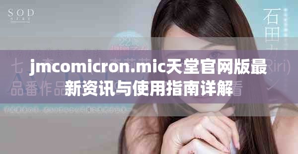 jmcomicron.mic天堂官网版最新资讯与使用指南详解