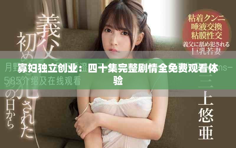 寡妇独立创业：四十集完整剧情全免费观看体验