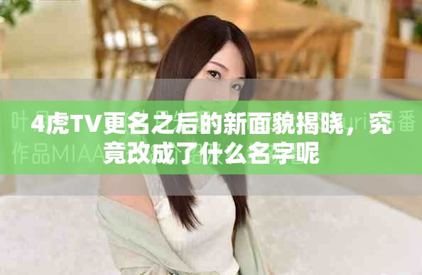 4虎TV更名之后的新面貌揭晓，究竟改成了什么名字呢