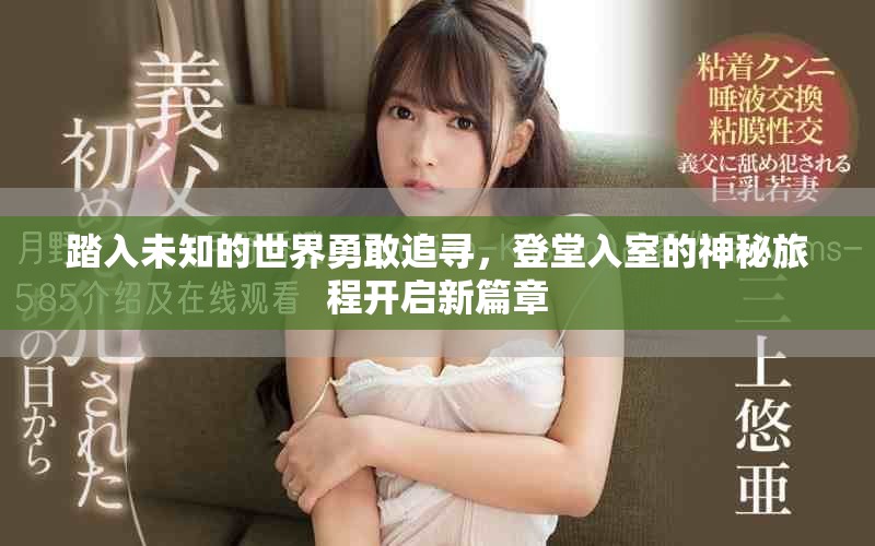 踏入未知的世界勇敢追寻，登堂入室的神秘旅程开启新篇章