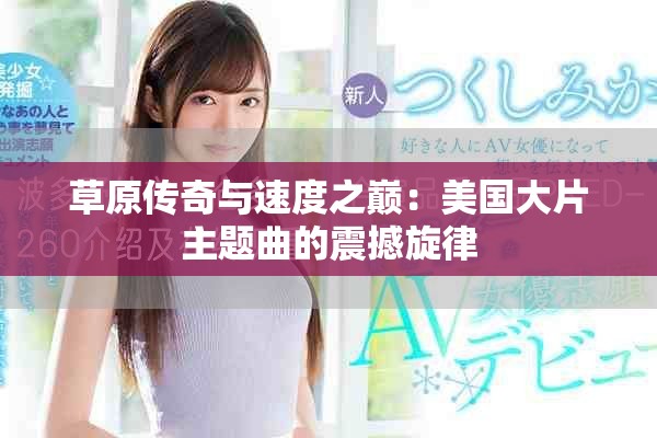 草原传奇与速度之巅：美国大片主题曲的震撼旋律