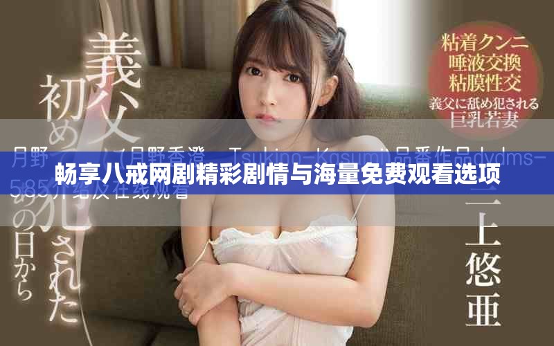 畅享八戒网剧精彩剧情与海量免费观看选项