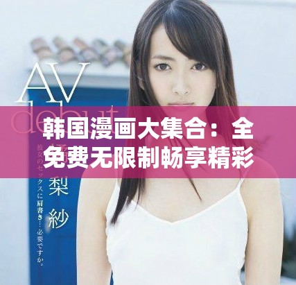 韩国漫画大集合：全免费无限制畅享精彩作品