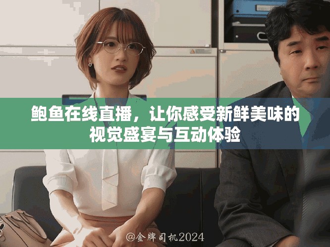 鲍鱼在线直播，让你感受新鲜美味的视觉盛宴与互动体验