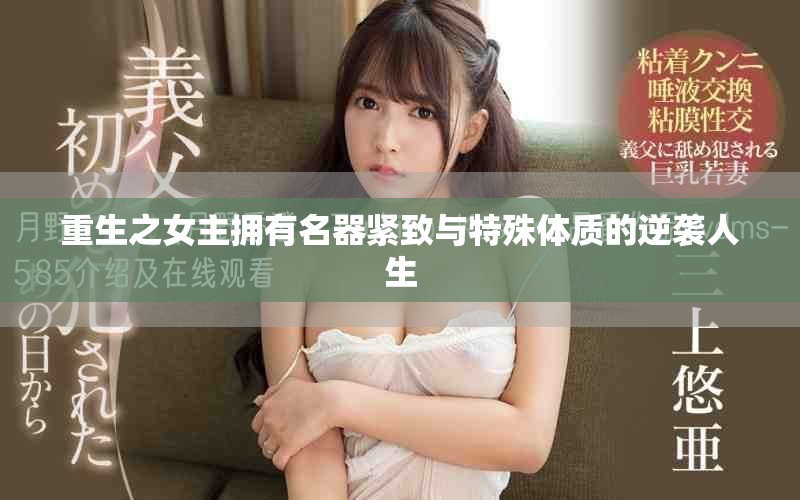 重生之女主拥有名器紧致与特殊体质的逆袭人生