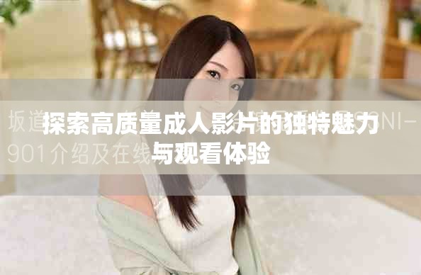 探索高质量成人影片的独特魅力与观看体验