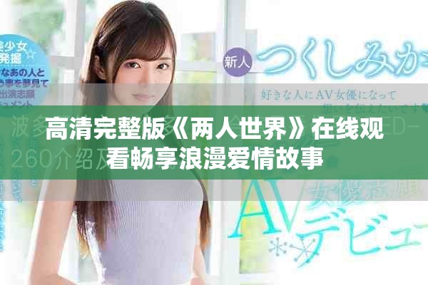 高清完整版《两人世界》在线观看畅享浪漫爱情故事
