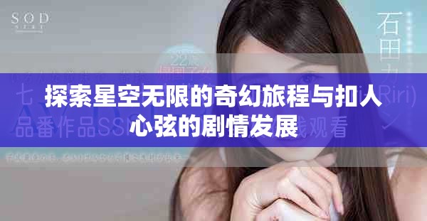 探索星空无限的奇幻旅程与扣人心弦的剧情发展