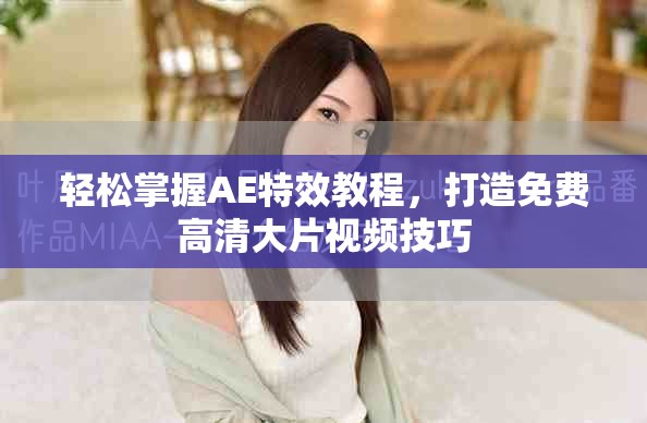 轻松掌握AE特效教程，打造免费高清大片视频技巧