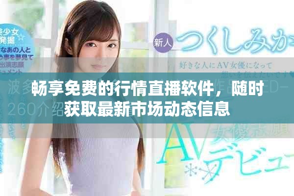 畅享免费的行情直播软件，随时获取最新市场动态信息