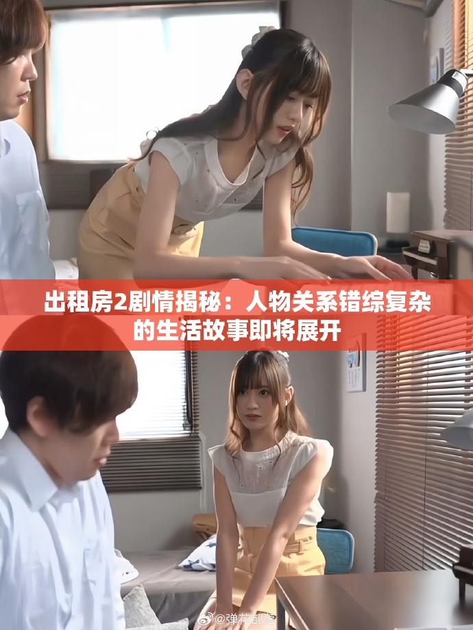 出租房2剧情揭秘：人物关系错综复杂的生活故事即将展开